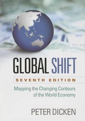 Global Shift, Seventh Edition: Mapping the Changing Contours of the World Economy - Peter Dicken - cover