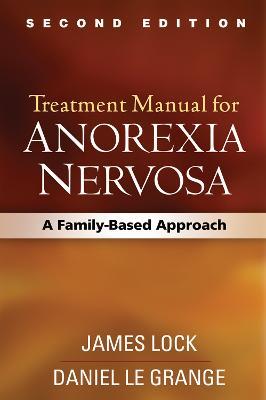 Treatment Manual for Anorexia Nervosa: A Family-Based Approach - James Lock,Daniel Le Grange,Gerald Russell - cover