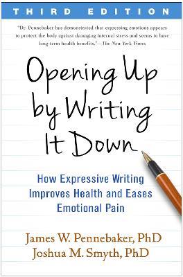Opening Up by Writing It Down, Third Edition: How Expressive Writing Improves Health and Eases Emotional Pain - James W. Pennebaker,Joshua M. Smyth - cover