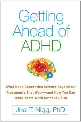 Getting Ahead of ADHD: What Next-Generation Science Says about Treatments That Work-and How You Can Make Them Work for Your Child - Joel T. Nigg - cover