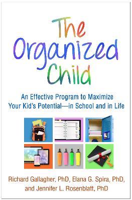 The Organized Child: An Effective Program to Maximize Your Kid's Potential-in School and in Life - Richard Gallagher,Elana G. Spira,Jennifer L. Rosenblatt - cover
