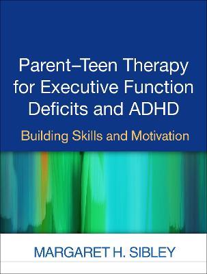 Parent-Teen Therapy for Executive Function Deficits and ADHD: Building Skills and Motivation - Margaret H. Sibley - cover