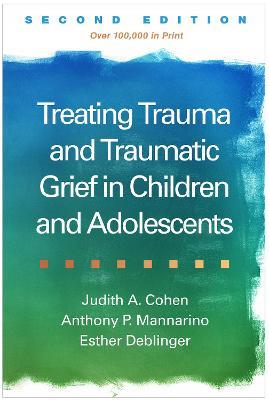 Treating Trauma and Traumatic Grief in Children and Adolescents, Second Edition - Judith A. Cohen,Anthony P. Mannarino,Esther Deblinger - cover