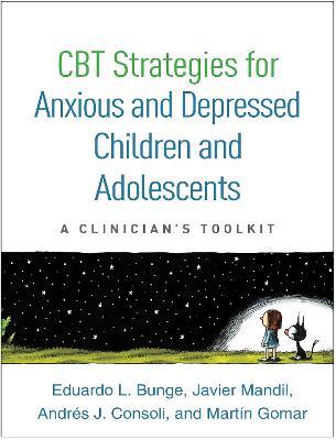 CBT Strategies for Anxious and Depressed Children and Adolescents: A Clinician's Toolkit - Eduardo L. Bunge,Javier Mandil,Andres J. Consoli - cover