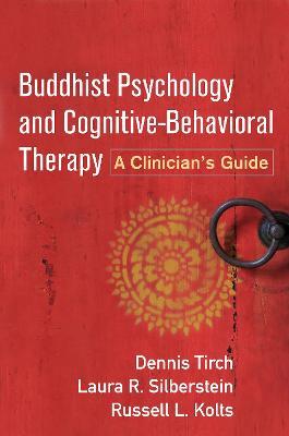 Buddhist Psychology and Cognitive-Behavioral Therapy: A Clinician's Guide - Dennis Tirch,Laura R. Silberstein-Tirch,Russell L. Kolts - cover