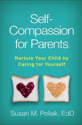 Self-Compassion for Parents: Nurture Your Child by Caring for Yourself - Susan M. Pollak - cover