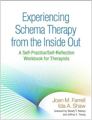 Experiencing Schema Therapy from the Inside Out: A Self-Practice/Self-Reflection Workbook for Therapists - Joan M. Farrell,Ida A. Shaw - cover