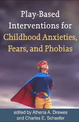 Play-Based Interventions for Childhood Anxieties, Fears, and Phobias - cover