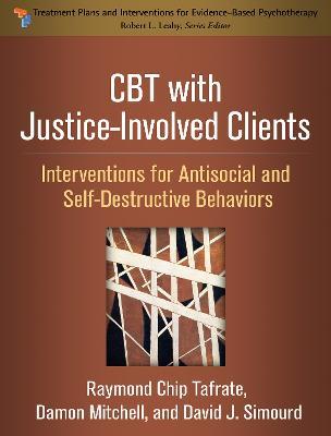 CBT with Justice-Involved Clients: Interventions for Antisocial and Self-Destructive Behaviors - Raymond Chip Tafrate,Damon Mitchell,David J. Simourd - cover