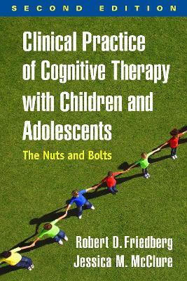 Clinical Practice of Cognitive Therapy with Children and Adolescents: The Nuts and Bolts - Robert D. Friedberg,Jessica M. McClure - cover