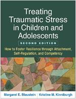 Treating Traumatic Stress in Children and Adolescents, Second Edition: How to Foster Resilience through Attachment, Self-Regulation, and Competency