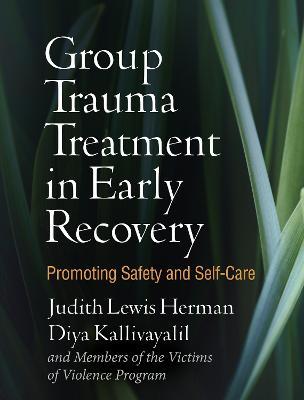 Group Trauma Treatment in Early Recovery: Promoting Safety and Self-Care - Judith Lewis Herman,Diya Kallivayalil - cover