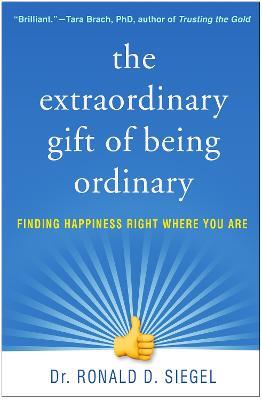 The Extraordinary Gift of Being Ordinary: Finding Happiness Right Where You Are - Ronald D. Siegel - cover