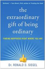 The Extraordinary Gift of Being Ordinary: Finding Happiness Right Where You Are