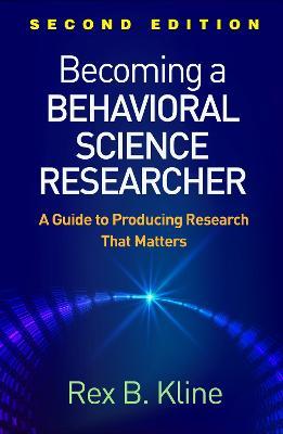 Becoming a Behavioral Science Researcher, Second Edition: A Guide to Producing Research That Matters - Rex B. Kline - cover