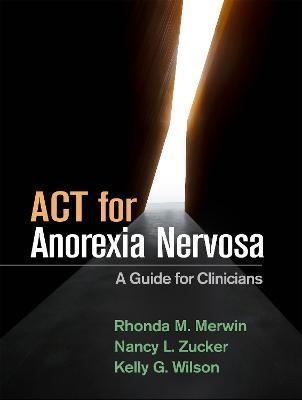 ACT for Anorexia Nervosa: A Guide for Clinicians - Rhonda M. Merwin,Nancy L. Zucker,Kelly G. Wilson - cover