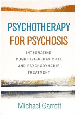 Psychotherapy for Psychosis: Integrating Cognitive-Behavioral and Psychodynamic Treatment - Michael Garrett - cover