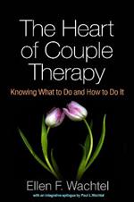 The Heart of Couple Therapy: Knowing What to Do and How to Do It