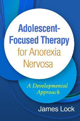 Adolescent-Focused Therapy for Anorexia Nervosa: A Developmental Approach - James Lock - cover