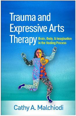 Trauma and Expressive Arts Therapy: Brain, Body, and Imagination in the Healing Process - Cathy A. Malchiodi - cover