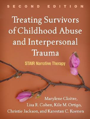Treating Survivors of Childhood Abuse and Interpersonal Trauma, Second Edition: STAIR Narrative Therapy - Marylene Cloitre,Lisa R. Cohen,Kile M. Ortigo - cover