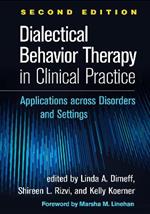 Dialectical Behavior Therapy in Clinical Practice, Second Edition: Applications across Disorders and Settings