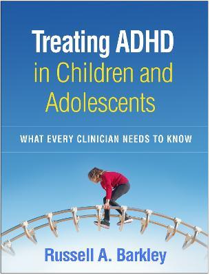 Treating ADHD in Children and Adolescents: What Every Clinician Needs to Know - Russell A. Barkley - cover