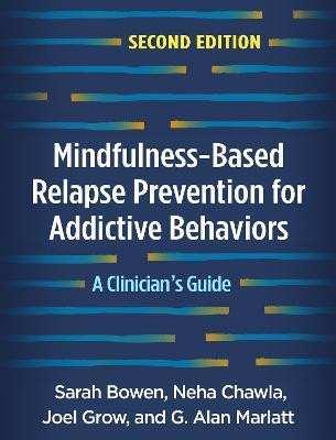 Mindfulness-Based Relapse Prevention for Addictive Behaviors, Second Edition: A Clinician's Guide - Sarah Bowen,Neha Chawla,Joel Grow - cover