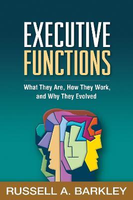 Executive Functions: What They Are, How They Work, and Why They Evolved - Russell A. Barkley - cover
