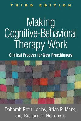 Making Cognitive-Behavioral Therapy Work: Clinical Process for New Practitioners - Deborah Roth Ledley,Brian P. Marx,Richard G. Heimberg - cover