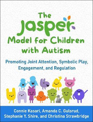 The JASPER Model for Children with Autism: Promoting Joint Attention, Symbolic Play, Engagement, and Regulation - Connie Kasari,Amanda C. Gulsrud,Stephanie Y. Shire - cover