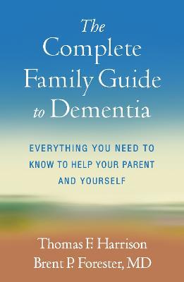 The Complete Family Guide to Dementia: Everything You Need to Know to Help Your Parent and Yourself - Thomas F. Harrison,Brent P. Forester - cover