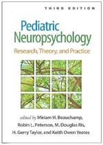 Pediatric Neuropsychology, Third Edition: Research, Theory, and Practice