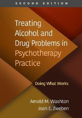 Treating Alcohol and Drug Problems in Psychotherapy Practice, Second Edition: Doing What Works - Arnold M. Washton,Joan E. Zweben - cover