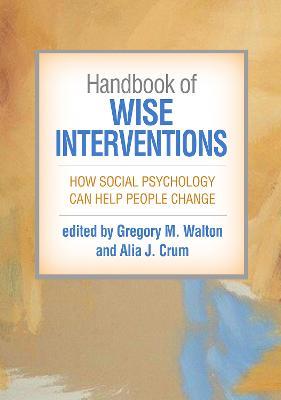 Handbook of Wise Interventions: How Social Psychology Can Help People Change - cover