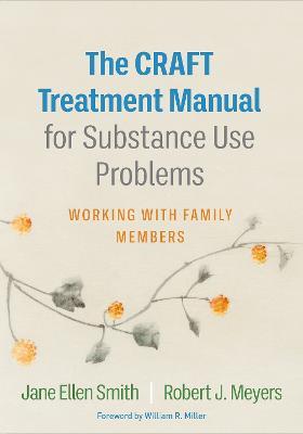 The CRAFT Treatment Manual for Substance Use Problems: Working with Family Members - Jane Ellen Smith,Robert J. Meyers - cover