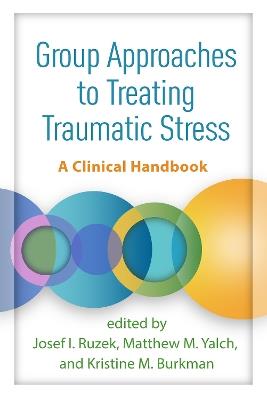 Group Approaches to Treating Traumatic Stress: A Clinical Handbook - Josef I. Ruzek,Matthew M. Yalch,Kristine M. Burkman - cover
