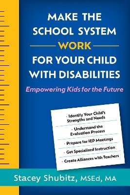 Make the School System Work for Your Child with Disabilities: Empowering Kids for the Future - Stacey Shubitz - cover