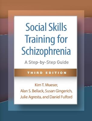 Social Skills Training for Schizophrenia, Third Edition: A Step-by-Step Guide - Kim T. Mueser,Alan S. Bellack,Susan Gingerich - cover