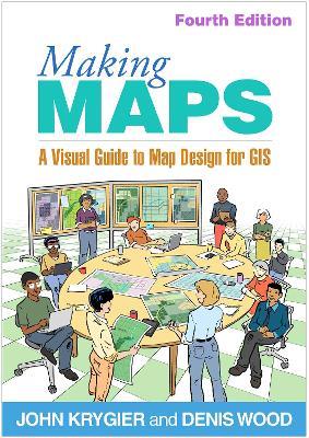 Making Maps, Fourth Edition: A Visual Guide to Map Design for GIS - John Krygier,Denis Wood - cover