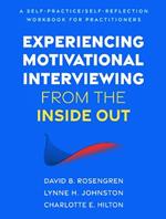 Experiencing Motivational Interviewing from the Inside Out: A Self-Practice/Self-Reflection Workbook for Practitioners