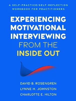 Experiencing Motivational Interviewing from the Inside Out: A Self-Practice/Self-Reflection Workbook for Practitioners - David B. Rosengren,Lynne H. Johnston,Charlotte E. Hilton - cover