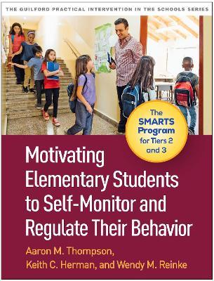 Motivating Elementary Students to Self-Monitor and Regulate Their Behavior: The SMARTS Program for Tiers 2 and 3 - Aaron M. Thompson,Keith C. Herman,Wendy M. Reinke - cover
