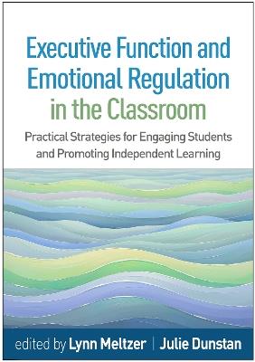 Executive Function and Emotional Regulation in the Classroom: Practical Strategies for Engaging Students and Promoting Independent Learning - cover