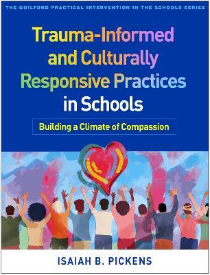 Trauma-Informed and Culturally Responsive Practices in Schools: Building a Climate of Compassion - Isaiah B. Pickens - cover
