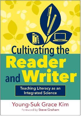 Cultivating the Reader and Writer: Teaching Literacy as an Integrated Science - Young-Suk Grace Kim - cover