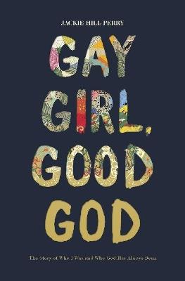 Gay Girl, Good God: The Story of Who I Was, and Who God Has Always Been - Jackie Hill Perry - cover