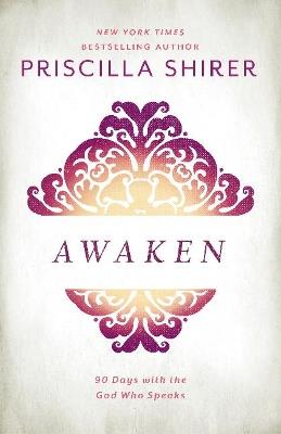 Awaken: 90 Days with the God who Speaks - Priscilla Shirer - cover