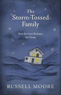The Storm-Tossed Family: How the Cross Reshapes the Home - Russell D. Moore - cover