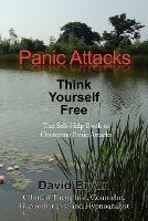 Panic Attacks Think Yourself Free: The Self-Help Book to Overcome Panic Attacks - David Bryan - cover